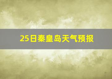 25日秦皇岛天气预报