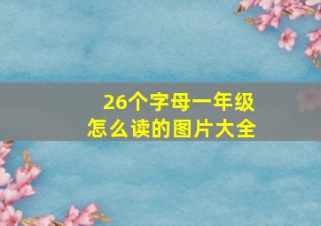 26个字母一年级怎么读的图片大全