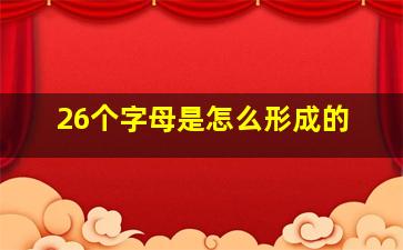 26个字母是怎么形成的