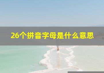 26个拼音字母是什么意思