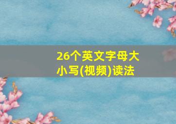 26个英文字母大小写(视频)读法