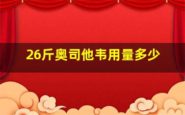 26斤奥司他韦用量多少