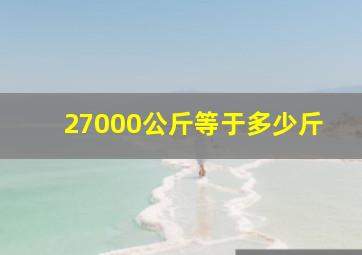 27000公斤等于多少斤