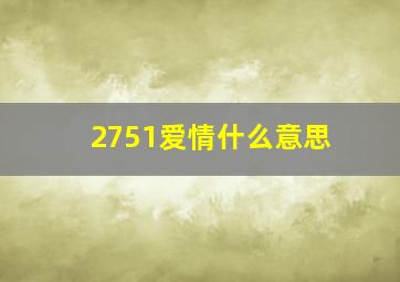 2751爱情什么意思