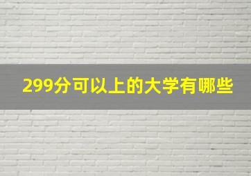 299分可以上的大学有哪些