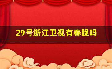 29号浙江卫视有春晚吗