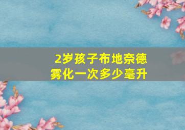 2岁孩子布地奈德雾化一次多少毫升