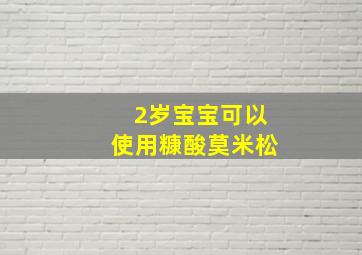 2岁宝宝可以使用糠酸莫米松