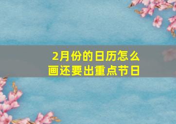 2月份的日历怎么画还要出重点节日