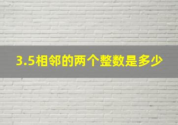 3.5相邻的两个整数是多少