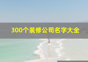 300个装修公司名字大全