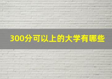 300分可以上的大学有哪些