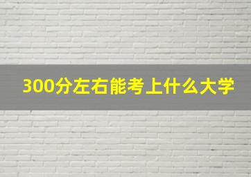 300分左右能考上什么大学