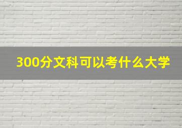 300分文科可以考什么大学