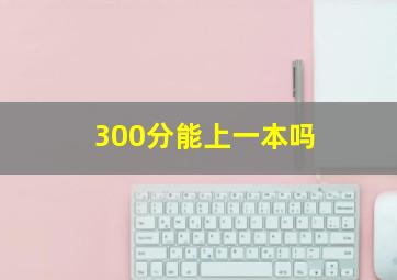 300分能上一本吗