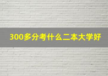 300多分考什么二本大学好