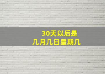 30天以后是几月几日星期几