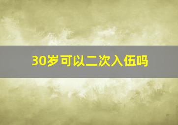 30岁可以二次入伍吗