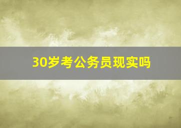 30岁考公务员现实吗