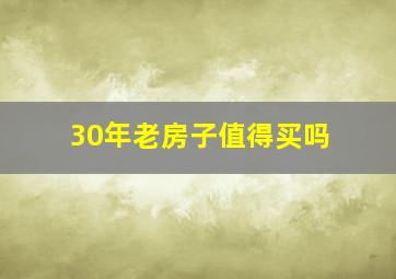 30年老房子值得买吗