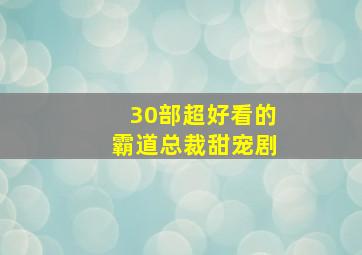 30部超好看的霸道总裁甜宠剧