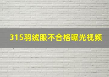 315羽绒服不合格曝光视频