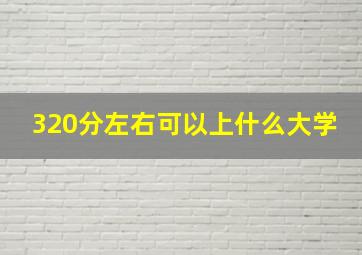 320分左右可以上什么大学