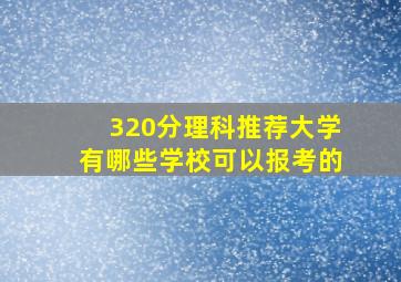 320分理科推荐大学有哪些学校可以报考的