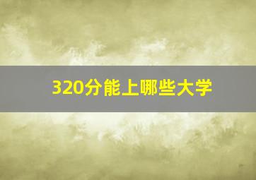 320分能上哪些大学