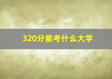 320分能考什么大学