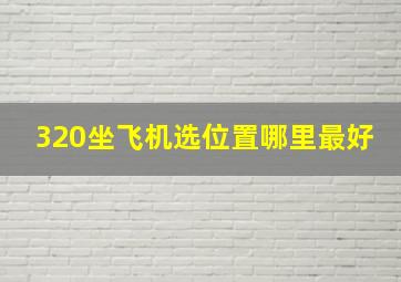 320坐飞机选位置哪里最好