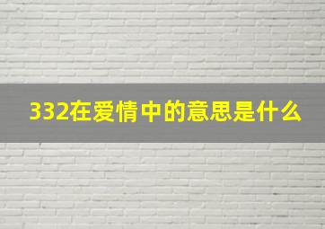 332在爱情中的意思是什么