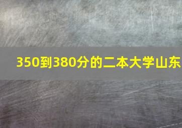 350到380分的二本大学山东