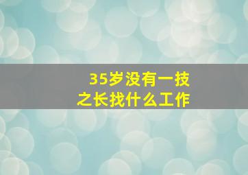 35岁没有一技之长找什么工作