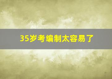 35岁考编制太容易了