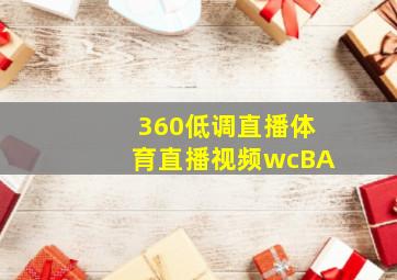 360低调直播体育直播视频wcBA