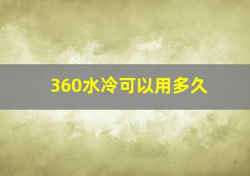 360水冷可以用多久