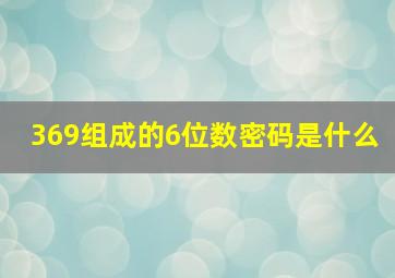 369组成的6位数密码是什么