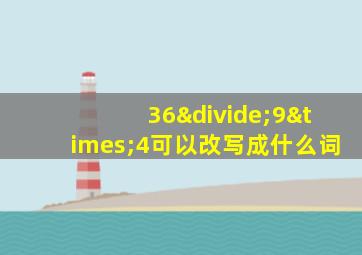 36÷9×4可以改写成什么词