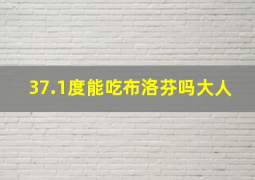 37.1度能吃布洛芬吗大人