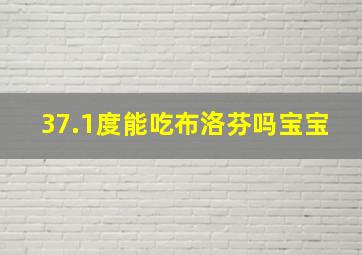 37.1度能吃布洛芬吗宝宝