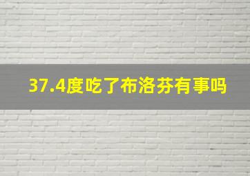 37.4度吃了布洛芬有事吗