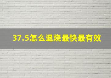 37.5怎么退烧最快最有效