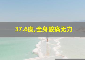 37.6度,全身酸痛无力