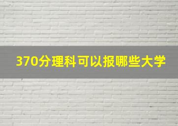 370分理科可以报哪些大学