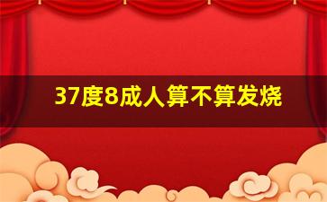 37度8成人算不算发烧