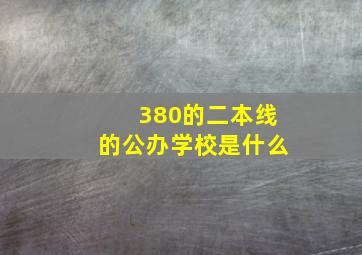 380的二本线的公办学校是什么