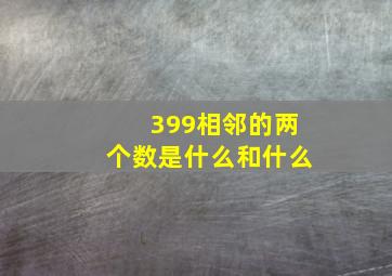 399相邻的两个数是什么和什么