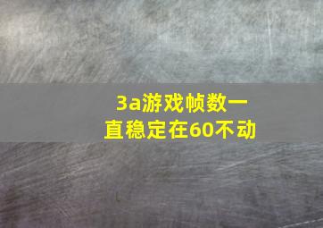 3a游戏帧数一直稳定在60不动