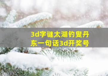 3d字谜太湖钓叟丹东一句话3d开奖号